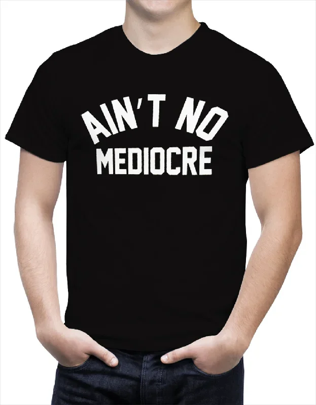 ""Ain't"" No Mediocre Men's T-Shirt