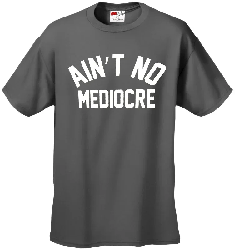 aint-no-mediocre-mens-t-shirt