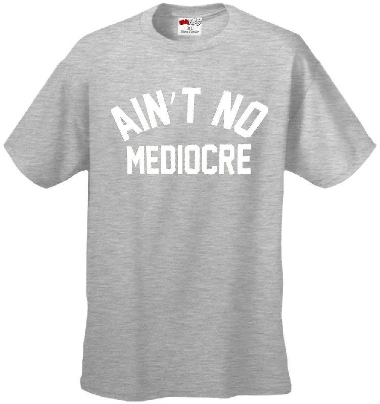 aint-no-mediocre-mens-t-shirt