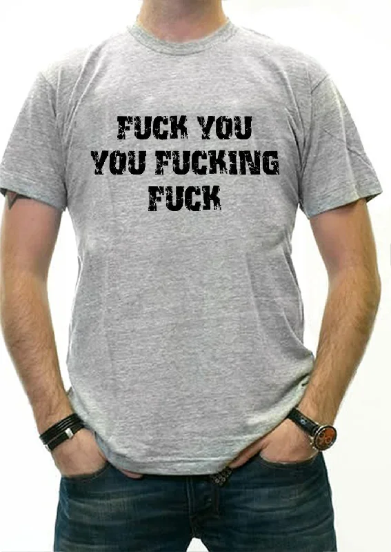 F*ck You You F*cking F*ck Men's T-Shirt